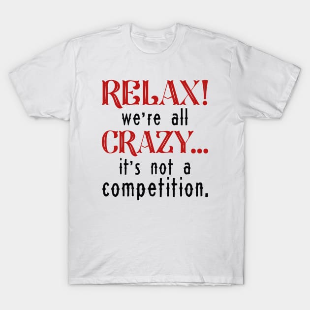 Relax We’re All Crazy T-Shirt by LuckyFoxDesigns